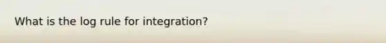 What is the log rule for integration?