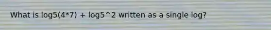 What is log5(4*7) + log5^2 written as a single log?