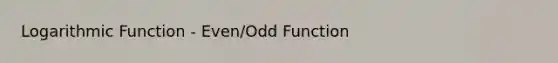 Logarithmic Function - Even/Odd Function