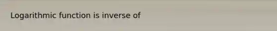 Logarithmic function is inverse of