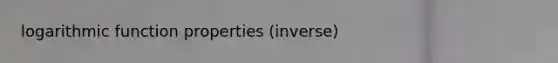 logarithmic function properties (inverse)