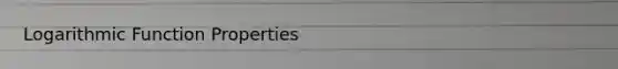 Logarithmic Function Properties