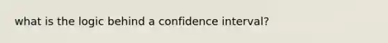 what is the logic behind a confidence interval?