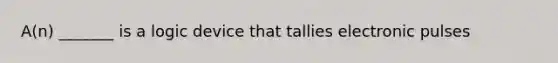 A(n) _______ is a logic device that tallies electronic pulses