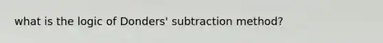 what is the logic of Donders' subtraction method?