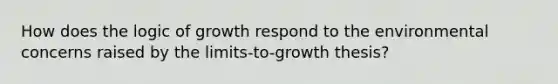 How does the logic of growth respond to the environmental concerns raised by the limits-to-growth thesis?