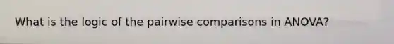 What is the logic of the pairwise comparisons in ANOVA?