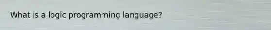 What is a logic programming language?