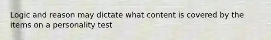 Logic and reason may dictate what content is covered by the items on a personality test