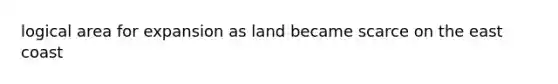 logical area for expansion as land became scarce on the east coast