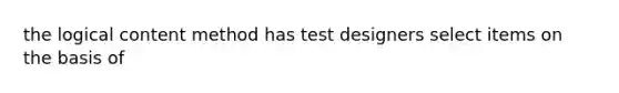 the logical content method has test designers select items on the basis of