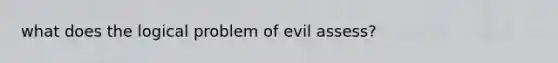 what does the logical problem of evil assess?