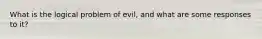 What is the logical problem of evil, and what are some responses to it?