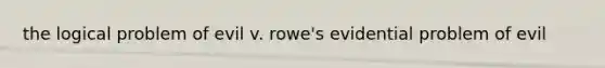 the logical problem of evil v. rowe's evidential problem of evil
