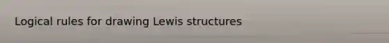 Logical rules for drawing Lewis structures