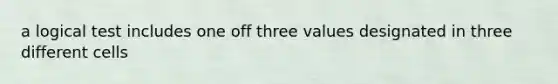 a logical test includes one off three values designated in three different cells