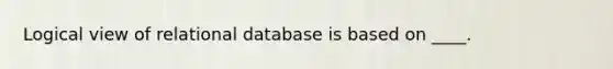 Logical view of relational database is based on ____.