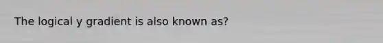 The logical y gradient is also known as?