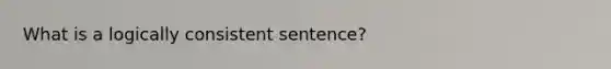 What is a logically consistent sentence?