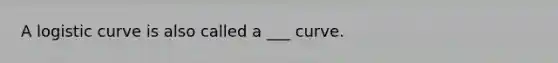 A logistic curve is also called a ___ curve.