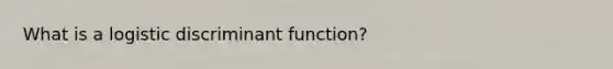 What is a logistic discriminant function?