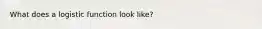 What does a logistic function look like?