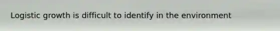 Logistic growth is difficult to identify in the environment