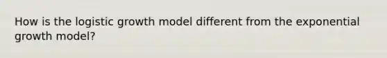 How is the logistic growth model different from the exponential growth model?