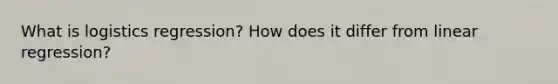 What is logistics regression? How does it differ from linear regression?