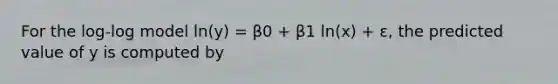 For the log-log model ln(y) = β0 + β1 ln(x) + ε, the predicted value of y is computed by