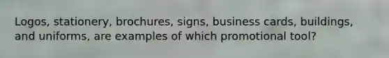 Logos, stationery,​ brochures, signs, business​ cards, buildings, and​ uniforms, are examples of which promotional​ tool?