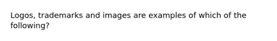 Logos, trademarks and images are examples of which of the following?