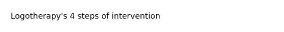 Logotherapy's 4 steps of intervention