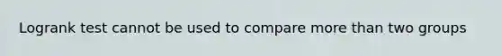 Logrank test cannot be used to compare more than two groups