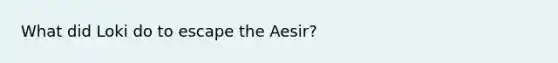 What did Loki do to escape the Aesir?