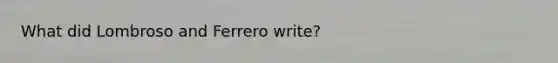 What did Lombroso and Ferrero write?