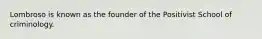 Lombroso is known as the founder of the Positivist School of criminology.