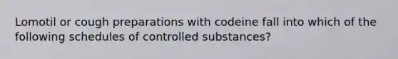 Lomotil or cough preparations with codeine fall into which of the following schedules of controlled substances?