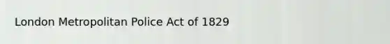 London Metropolitan Police Act of 1829