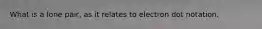 What is a lone pair, as it relates to electron dot notation.