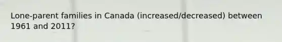 Lone-parent families in Canada (increased/decreased) between 1961 and 2011?