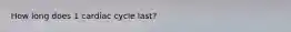 How long does 1 cardiac cycle last?