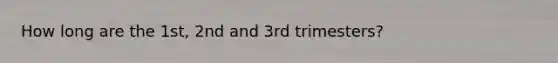 How long are the 1st, 2nd and 3rd trimesters?