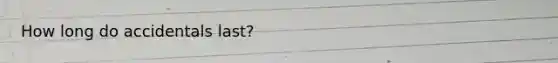 How long do accidentals last?