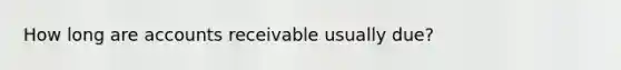 How long are accounts receivable usually due?