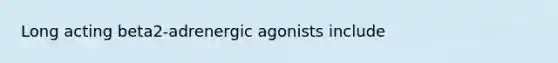 Long acting beta2-adrenergic agonists include