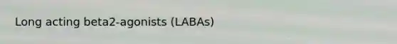 Long acting beta2-agonists (LABAs)