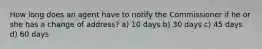 How long does an agent have to notify the Commissioner if he or she has a change of address? a) 10 days b) 30 days c) 45 days d) 60 days