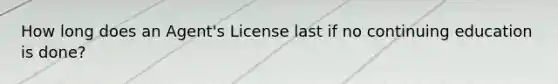 How long does an Agent's License last if no continuing education is done?