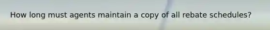 How long must agents maintain a copy of all rebate schedules?